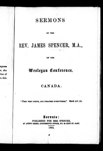 Sermons by the Rev. James Spencer, M.A., of the Wesleyan Conference, Canada