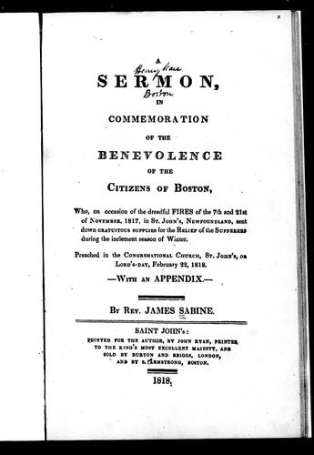 A sermon in commemoration of the benevolence of the citizens of Boston, who, on occasion of the dreadful fires of the 7th and 21st of November 1817, in St. John's, Newfoundland, sent down gratuitous supplies for the relief of the sufferers during the inclement season of winter