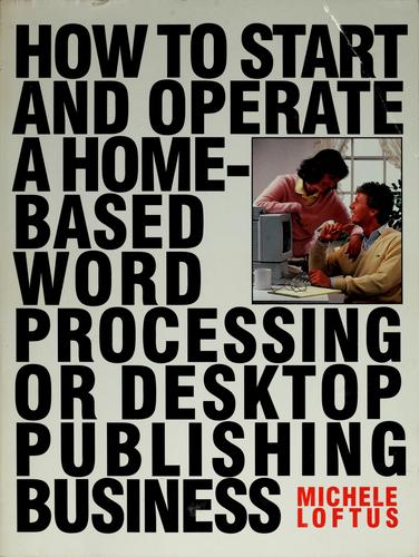How to Start and Operate a Home-Based Word Processing or Desktop Publishing Business