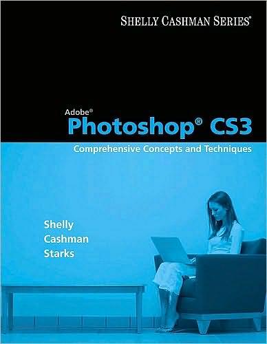 Adobe Photoshop CS3: Comprehensive Concepts and Techniques