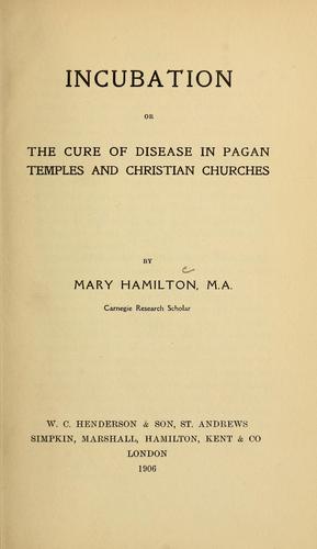 Incubation, or, The Cure of Disease in Pagan Temples and Christian Churches