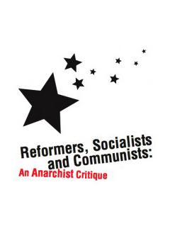 Reformers, Socialists and Communists: An Anarchist Critique
