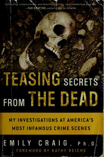 Teasing Secrets from the Dead: My Investigations at America's Most Infamous Crime Scenes