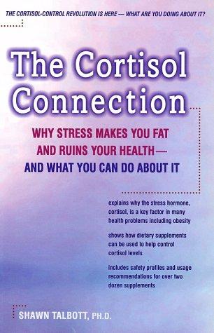 The cortisol connection : why stress makes you fat and ruins your health - and what you can do about it