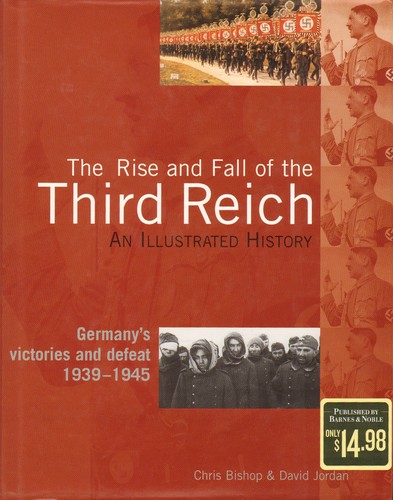 The Rise and Fall of the Third Reich: An Illustrated History, Germany's Victories and Defeat 1939-1945