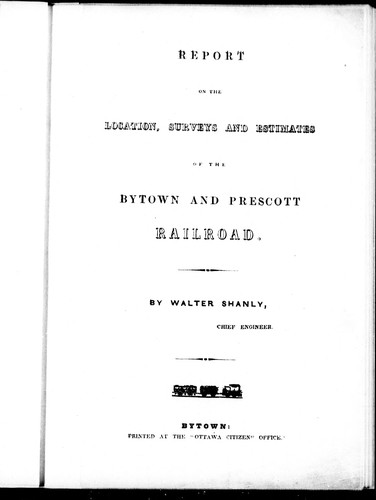 Report on the location, surveys and estimates of the Bytown and Prescott railroad