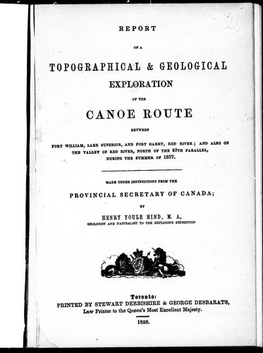 Report on a topographical & geological exploration of the canoe route between Fort William, Lake Superior, and Fort Garry, Red River, and also of the valley of Red River, north of the 49th parallel, during the summer of 1857