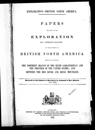 Papers relative to the exploration by Captain Palliser of that portion of British North America which lies between the northern branch of the River Saskatchewan and the frontier of the United States; and between the Red River and Rocky Mountains