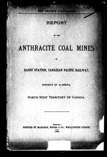 Report of the anthracite coal mines at Banff Station, Canadian Pacific Railway, district of Alberta, North-West Territory of Canada