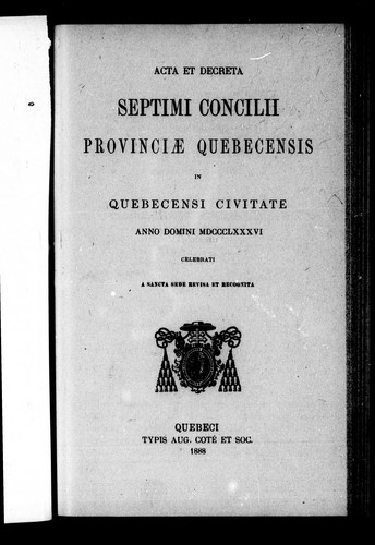 Acta et decreta septimi Concilii Provinciae Quebecensis in Quebecensi civitate, Anno Domino MDCCCLXXXVI celebrati