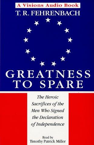Greatness to spare; the heroic sacrifices of the men who signed the Declaration of Independence