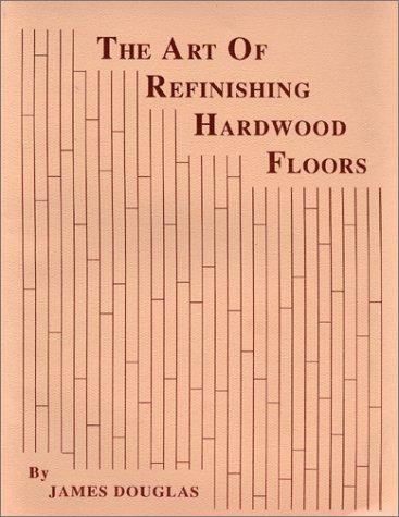 The Art of Refinishing Hardwood Floors
