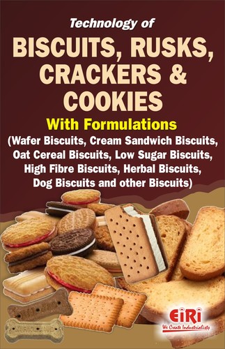 Technology of Biscuits, Rusks, Crackers & Cookies with Formulations: Wafer Biscuits, Cream Sandwich Biscuits, Oat Cereal Biscuits, Low Sugar Biscuits, High Fibre Biscuits, Herbal Biscuits, Dog Biscuits and Other Biscuits