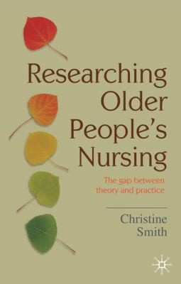 Researching Older Peoples Nursing: The Gap Between Theory And Practice