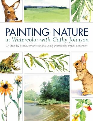Painting Nature In Watercolor And Watercolor Pencil: 38 Step-by-Step Demonstrations