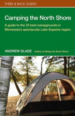 Camping the North Shore: A Guide to the 23 Best Campgrounds in Minnesota's Spectacular Lake Superior Region