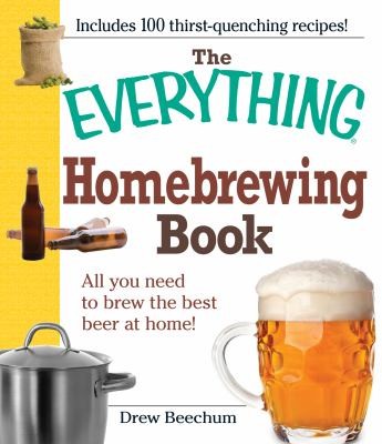 The Everything Homebrewing Book: All You Need to Brew the Best Beer at Home