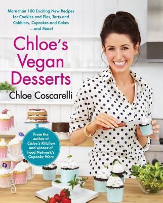 Chloe's Vegan Desserts: More Than 100 Exciting New Recipes for Cookies and Pies, Tarts and Cobblers, Cupcakes and Cakes, and More