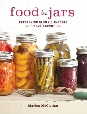 Food In Jars: Preserving In Small Batches Year-Round
