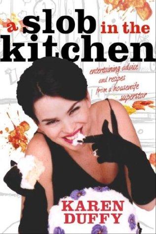 A Slob in the Kitchen: Recipes and Entertaining Advice from a Housewife Superstar