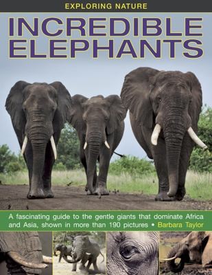 Incredible Elephants A Fascinating Guide To The Gentle Giants That Dominate Africa And Asia