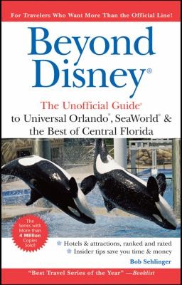 Beyond Disney The Unofficial Guide To Universal Orlando Seaworld The Best Of Central Florida