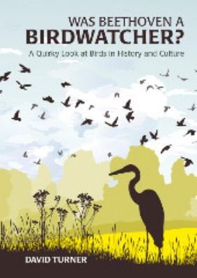 Was Beethoven a Birdwatcher?: A Quirky Look at Birds in History and Culture