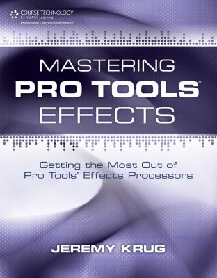 Mastering Pro Tools Effects: Getting The Most Out Of Pro Tools Effects Processors