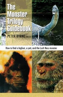 The Monster Trilogy Guidebook: How To Find Bigfoot, Yeti, The Loch Ness Monster