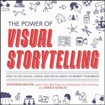 The Power of Visual Storytelling: How to Use Visuals, Videos, and Social Media to Market Your Brand