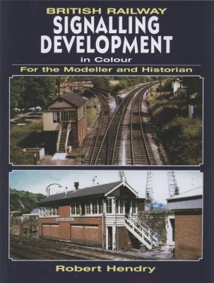 British Railway Signalling Development In Colour For The Modeller And Historian