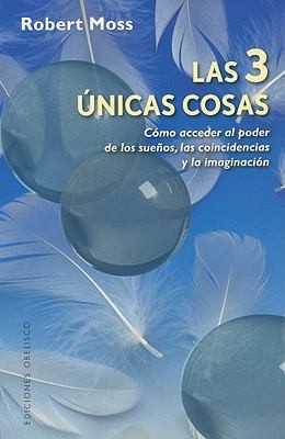 Las Tres Nicas Cosas Cmo Acceder Al Poder De Los Sueos Las Coincidencias Y La Imaginacin