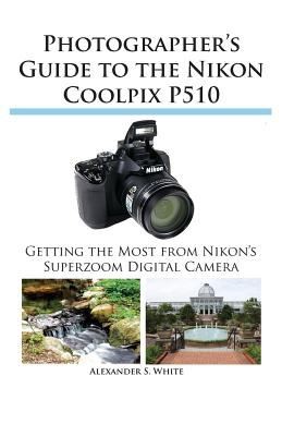 Photographers Guide To The Nikon Coolpix P510 Getting The Most From Nikons Superzoom Digital Camera