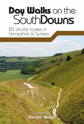 Day Walks On The South Downs: 20 Circular Routes In Hampshire & Sussex