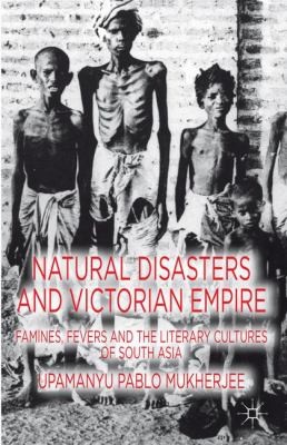 Natural Disasters and Victorian Empire: Famines, Fevers, and the Literary Cultures of South Asia