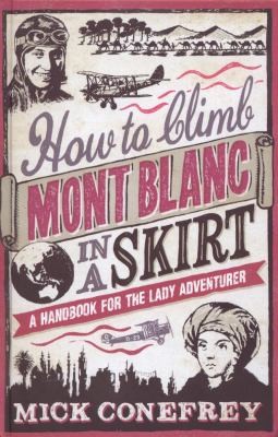How to Climb Mont Blanc in a Skirt: A Handbook for the Lady Adventurer