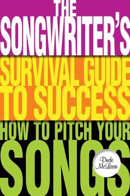 The Songwriter's Survival Guide to Success: How to Pitch Your Songs