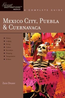 Mexico City, Puebla, Cuernavaca: A Complete Guide