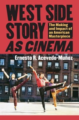 West Side Story As Cinema: The Making And Impact Of An American Masterpiece