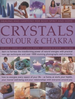 Crystals, Colour and Chakra: Learn to Harness the Transforming Power of Natural Energies with Practical New Age Techniques and Over 1000 Stunning Photographs and Artworks