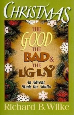Christmas: The Good, The Bad, and The Ugly: An Advent Study for Adults