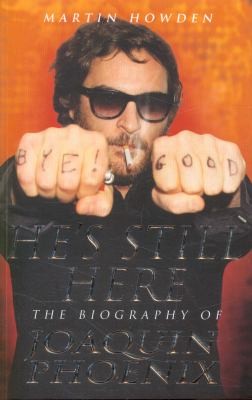 He's Still Here: The Biography of Joaquin Phoenix