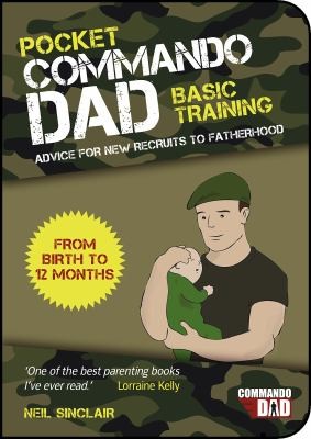 Pocket Commando Dad Advice For New Recruits To Fatherhood From Birth To 12 Months
