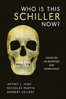 Who Is This Schiller Now?: Essays on His Reception and Significance