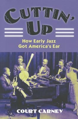 Cuttin' Up: How Early Jazz Got America's Ear