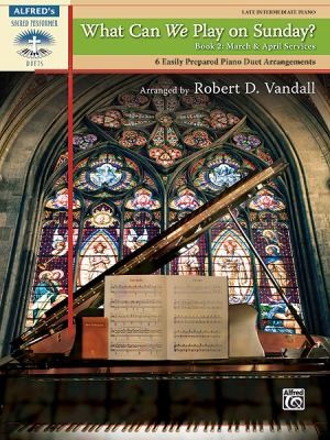 What Can We Play On Sunday March April Services: 6 Easily Prepared Piano Duet Arrangements