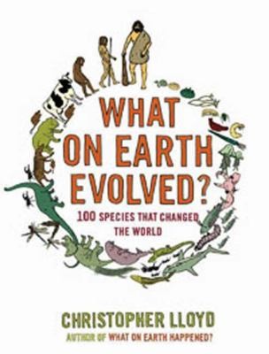 What On Earth Evolved: 100 Species That Changed the World