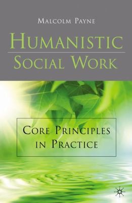 Humanistic Social Work Core Principles In Practice