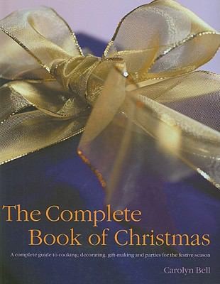 The Complete Book of Christmas: A Complete Guide to Cooking, Decorating, Giftmaking, and Parties for the Festive Season