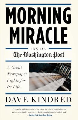 Morning Miracle Inside The Washington Post A Great Newspaper Fights For Its Life